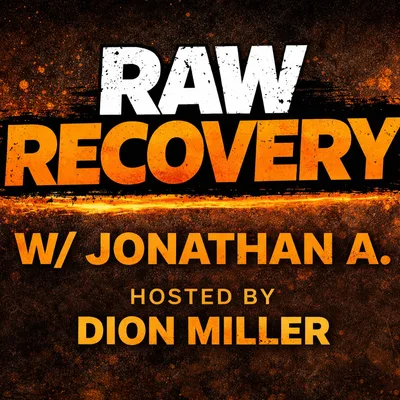 EP 108 RAW Recovery W/ Jonathan A. Hosted By Dion M