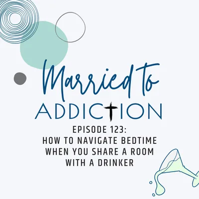 Episode 123: How to Navigate Bedtime When You Share a Room with a Drinker