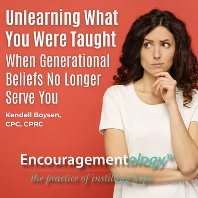 Unlearning What You Were Taught When Generational Beliefs No Longer Serve You