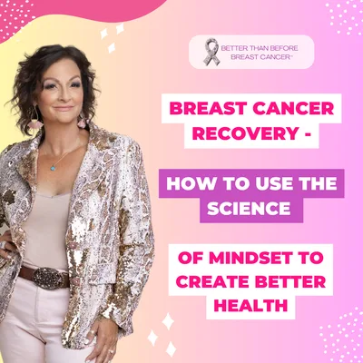 #458 Breast Cancer Recovery - How to Use The Science of Mindset to Create Better Health
