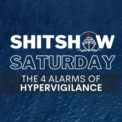 Shitshow Saturday #199 - The 4 Alarms of Hypervigilance