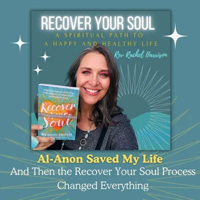 Al-Anon Saved My Life- And Then the Recover Your Soul Process Changed Everything