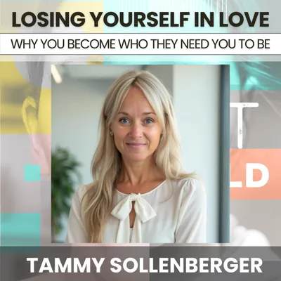 226 - Losing Yourself in Love: Why You Become Whoever They Need You to Be w/ Tammy Sollenberger