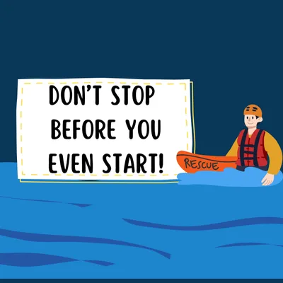 Don't Stop Before You Even Start!