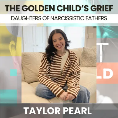 227 - Daughters of Narcissistic Fathers: The Golden Child's Grief w/ Taylor Pearl