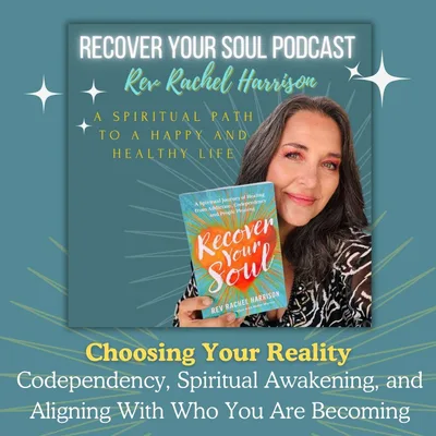 Choosing Your Reality: Codependency, Spiritual Awakening, and Aligning With Who You Are Becoming