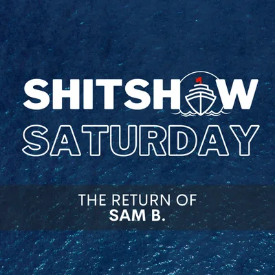 Shitshow Saturday #205 - The Return of Sam B.