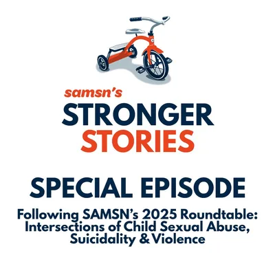 SPECIAL EPISODE - Following SAMSN’s 2025 Roundtable: Intersections of Child Sexual Abuse, Suicidality & Violence