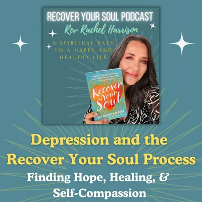 Depression and the Recover Your Soul Process: Finding Hope, Healing, and Self-Compassion