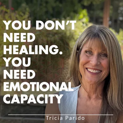 You Don't Need Healing. You Need Emotional Capacity
