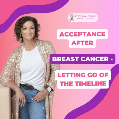 #464 Acceptance After Breast Cancer - Letting Go of the Timeline