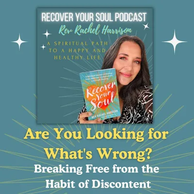 Are You Looking for What's Wrong? Breaking Free from the Habit of Discontent