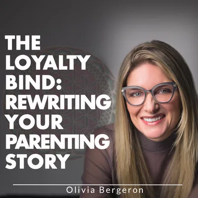 The Loyalty Problem: Rewriting Your Parenting Story