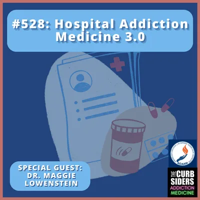 S3 Ep24: #528 Hospital Addiction Medicine 3.0 with Dr. Maggie Lowenstein