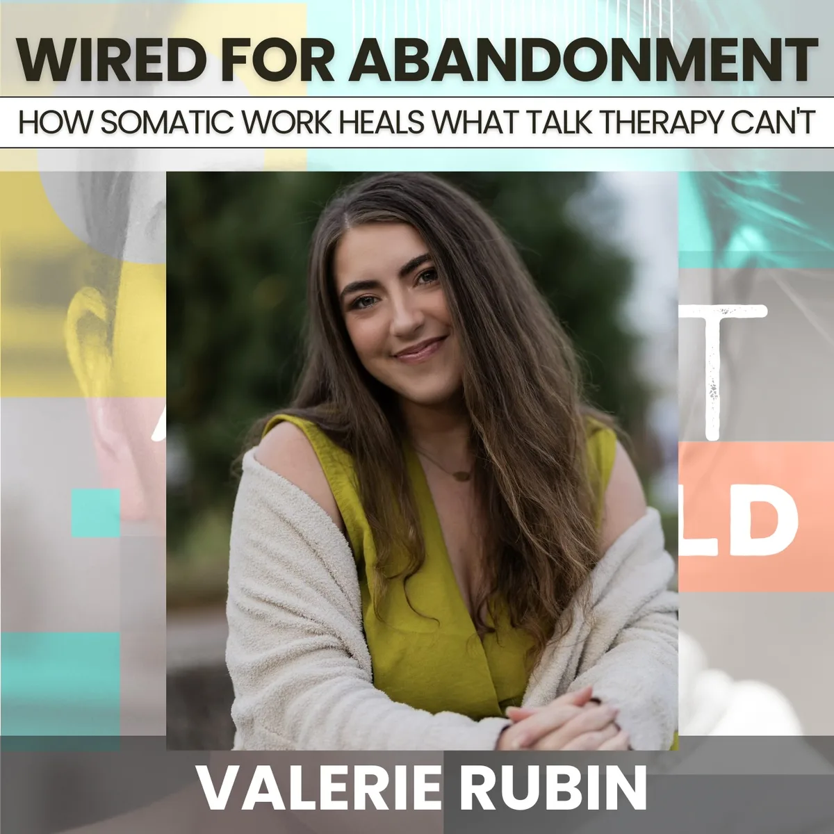 234 - Wired for Abandonment: How Somatic Work Heals What Talk Therapy Can't w/ Valerie Rubin