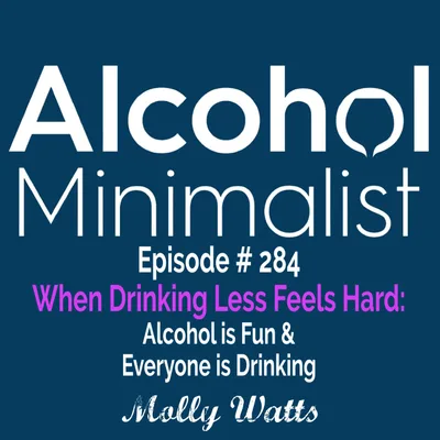 When Drinking Less Feels Hard:  Alcohol is Fun & Everyone is Drinking!