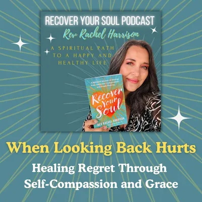When Looking Back Hurts: Healing Regret Through Self-Compassion and Grace