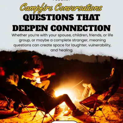 Campfire Conversations: Questions That Deepen Connection