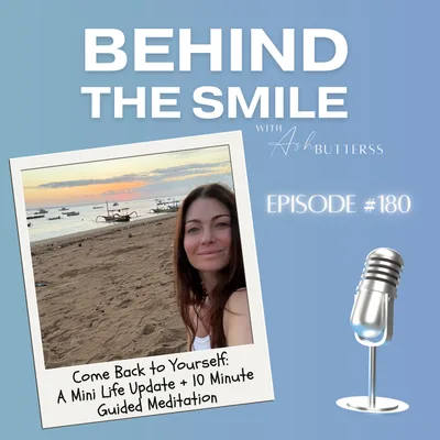 Ep 180. Come Back to Yourself: A Mini Life Update + 10 Minute Guided Meditation with Ash Butterss