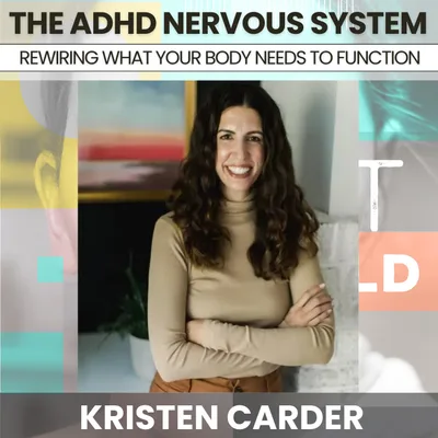 236 - The ADHD Nervous System: Rewiring What Your Body Needs to Actually Function w/ Kristen Carder