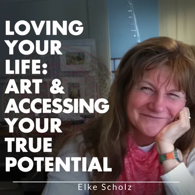 LOVING YOUR LIFE: ART & ACCESSING YOUR TRUE POTENTIAL