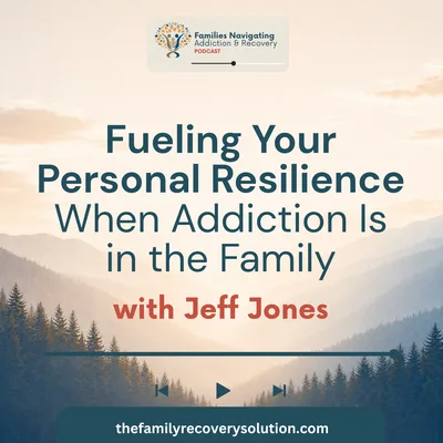 Fueling Your Personal Resilience When Addiction Is in the Family