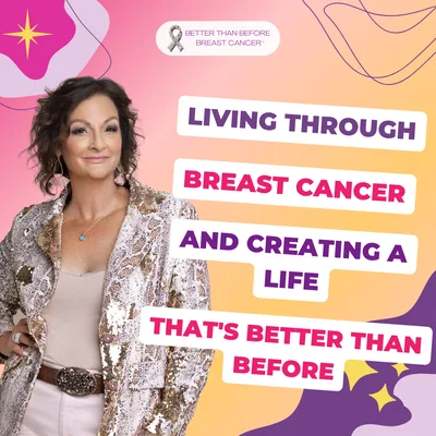 #469 Living Through Breast Cancer and Creating a Life That's Better Than Before