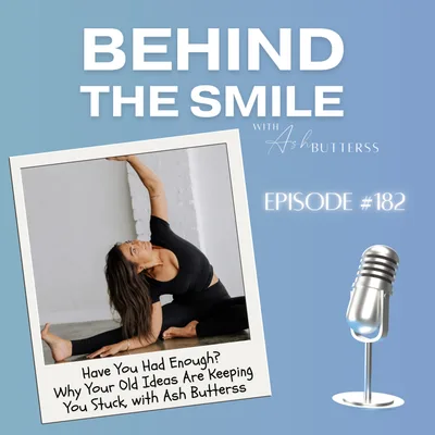 Ep 182. Have You Had Enough? Why Your Old Ideas Are Keeping You Stuck, with Ash Butterss