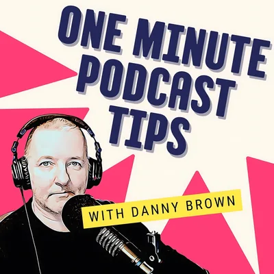 More from Danny Brown - One Minute Podcast Tips