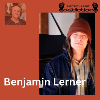 Ep126. From Heroin to Healing - A Musical Prodigy's Journey Out of Addiction - Benjamin Lerner