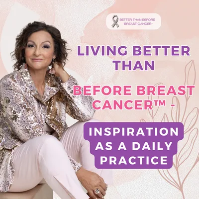 #470 Living Better Than Before Breast Cancer™ - Inspiration As a Daily Practice