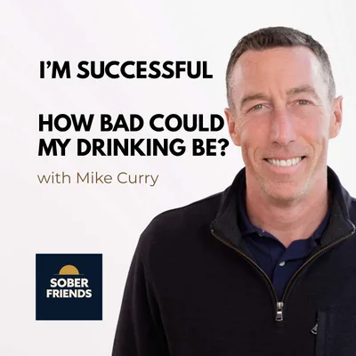 I’m Successful—How Bad Could My Drinking Be? | Mike Curry