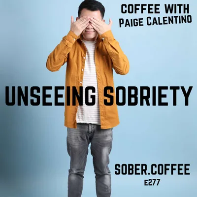 Unseeing Sobriety - coffee with Paige Calentino