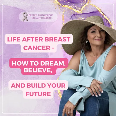 #471 Life After Breast Cancer - How to Dream, Believe, and Build Your Future