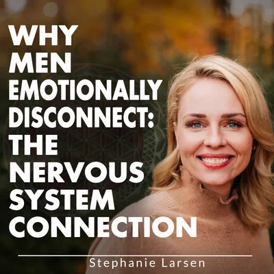 Why Men Emotionally Disconnect: The Nervous System Connection
