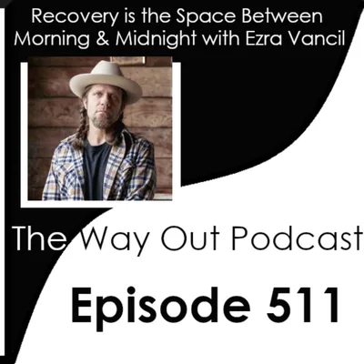 Recovery is the Space Between Morning & Midnight with Ezra Vancil | Episode 511
