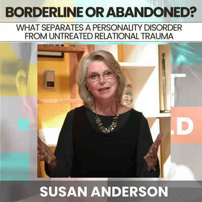 240 - Borderline or Abandoned? What Separates a Personality Disorder From Untreated Relational Trauma w/ Susan Anderson