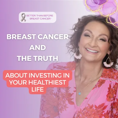 #472 Breast Cancer and The Truth About Investing in Your Healthiest Life