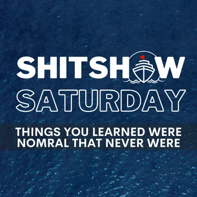 SHITSHOW SATURDAY #215 – Things You Learned Were Normal That Never Were