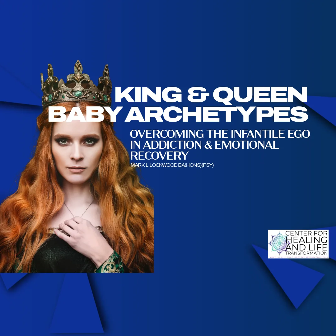 Decoding the King & Queen Baby Archetype: Overcoming the Infantile Ego in Addiction & Emotional Recovery