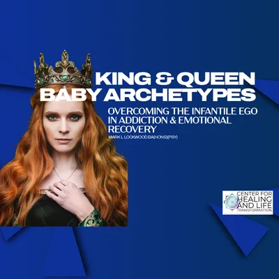 Decoding the King & Queen Baby Archetype: Overcoming the Infantile Ego in Addiction & Emotional Recovery