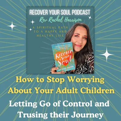 How to Stop Worrying About Your Adult Children: Letting Go of Control and Trusting Their Journey