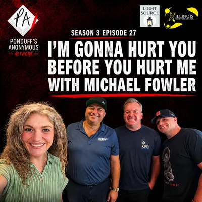 Pondoff's Anonymous Season 3 Episode 27: "I'm Gonna Hurt You Before You Hurt Me" with Michael Fowler