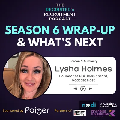 Season 6 Wrap-Up & What's Next - Lysha Holmes, Podcast Host & Founder of Qui Recruitment