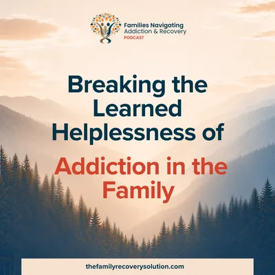 Breaking the Learned Helplessness of Addiction in the Family