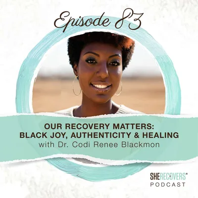 Our Recovery Matters: Black Joy, Authenticity & Healing with Dr. Codi Renee Blackmon