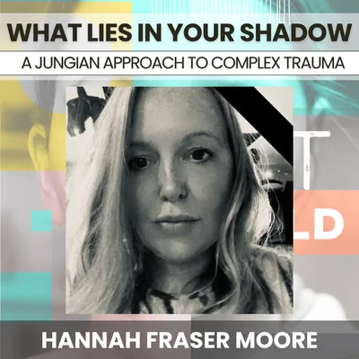 244 - What Lives in Your Shadow: A Jungian Approach to Complex Trauma w/ Hannah Fraser Moore