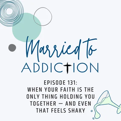 Episode 131 : When Your Faith Is the Only Thing Holding You Together — and Even That Feels Shaky