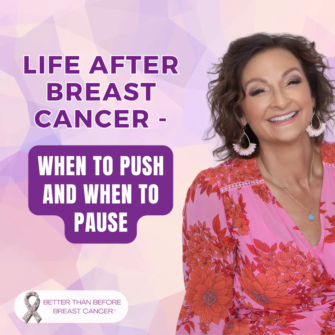 #477 Life After Breast Cancer - When to Push And When to Pause