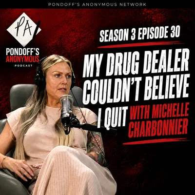 Pondoff's Anonymous Season 3 Episode 30: "My Drug Dealer Couldn't Believe I Quit" with Michelle Charbonnier